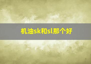 机油sk和sl那个好