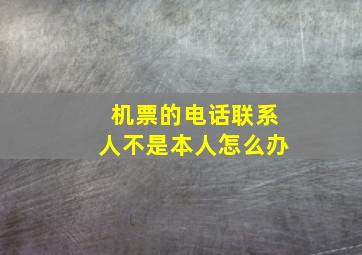 机票的电话联系人不是本人怎么办