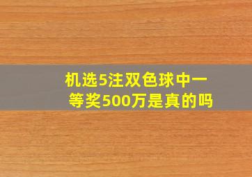 机选5注双色球中一等奖500万是真的吗