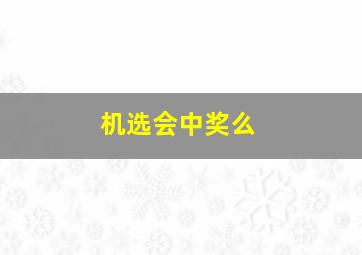 机选会中奖么