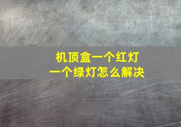 机顶盒一个红灯一个绿灯怎么解决