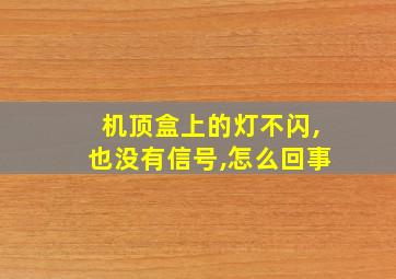 机顶盒上的灯不闪,也没有信号,怎么回事