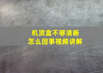 机顶盒不够清晰怎么回事视频讲解