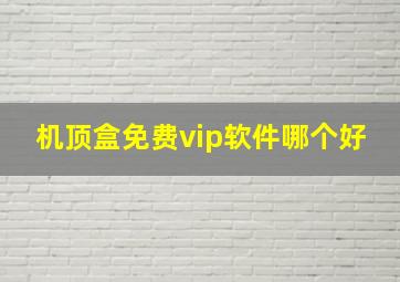 机顶盒免费vip软件哪个好