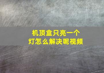 机顶盒只亮一个灯怎么解决呢视频