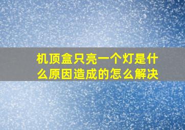 机顶盒只亮一个灯是什么原因造成的怎么解决