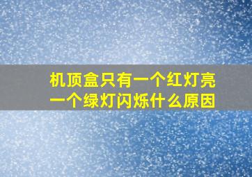 机顶盒只有一个红灯亮一个绿灯闪烁什么原因