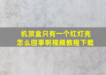 机顶盒只有一个红灯亮怎么回事啊视频教程下载