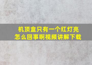 机顶盒只有一个红灯亮怎么回事啊视频讲解下载