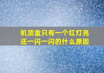 机顶盒只有一个红灯亮还一闪一闪的什么原因