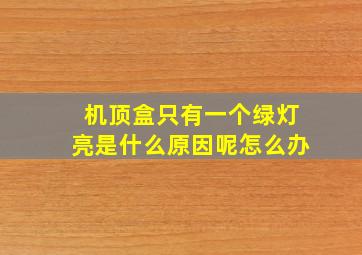 机顶盒只有一个绿灯亮是什么原因呢怎么办