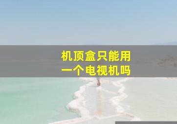 机顶盒只能用一个电视机吗