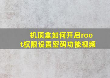 机顶盒如何开启root权限设置密码功能视频