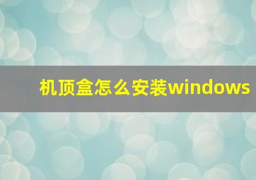 机顶盒怎么安装windows