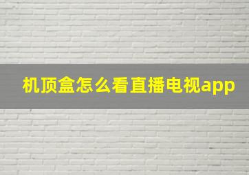 机顶盒怎么看直播电视app