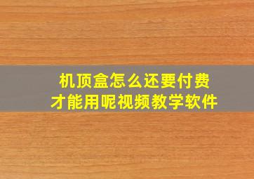 机顶盒怎么还要付费才能用呢视频教学软件