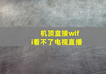 机顶盒接wifi看不了电视直播