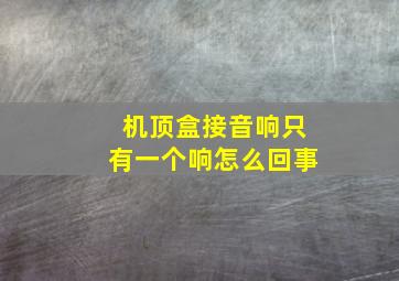 机顶盒接音响只有一个响怎么回事