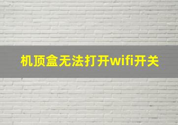 机顶盒无法打开wifi开关