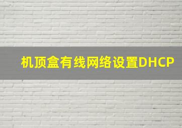 机顶盒有线网络设置DHCP