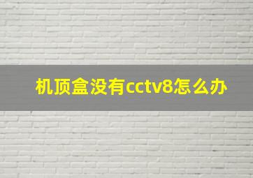 机顶盒没有cctv8怎么办