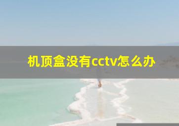 机顶盒没有cctv怎么办