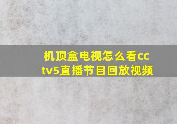 机顶盒电视怎么看cctv5直播节目回放视频