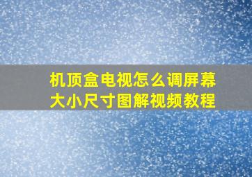 机顶盒电视怎么调屏幕大小尺寸图解视频教程