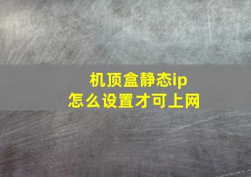 机顶盒静态ip怎么设置才可上网