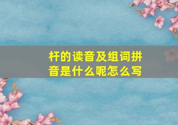 杆的读音及组词拼音是什么呢怎么写