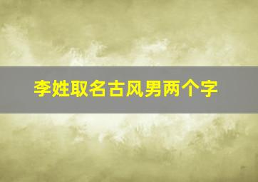 李姓取名古风男两个字