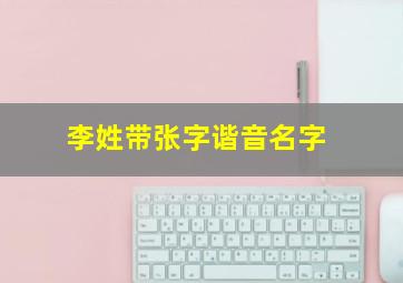 李姓带张字谐音名字