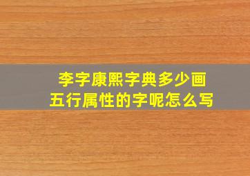 李字康熙字典多少画五行属性的字呢怎么写