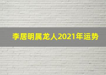 李居明属龙人2021年运势