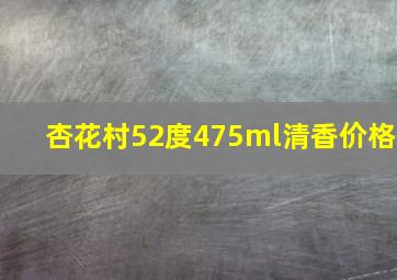 杏花村52度475ml清香价格