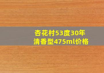 杏花村53度30年清香型475ml价格