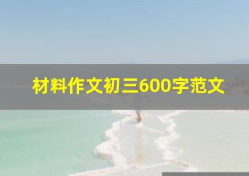 材料作文初三600字范文