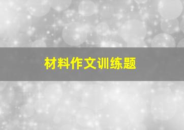 材料作文训练题