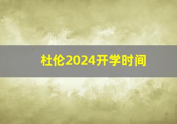 杜伦2024开学时间