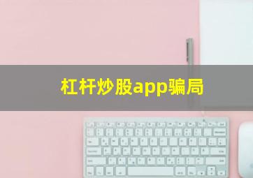 杠杆炒股app骗局