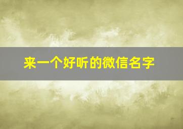 来一个好听的微信名字