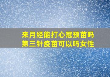 来月经能打心冠预苗吗第三针疫苗可以吗女性