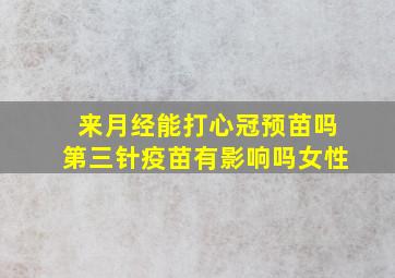 来月经能打心冠预苗吗第三针疫苗有影响吗女性