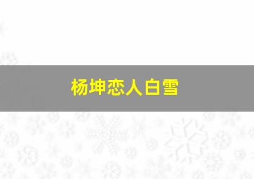 杨坤恋人白雪