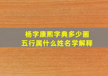 杨字康熙字典多少画五行属什么姓名学解释