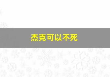 杰克可以不死