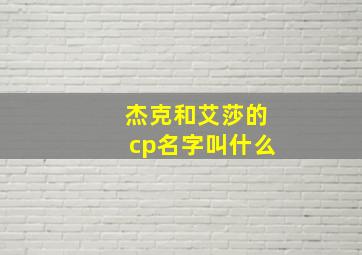 杰克和艾莎的cp名字叫什么