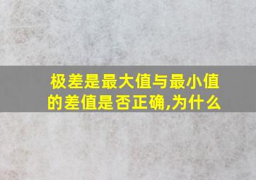 极差是最大值与最小值的差值是否正确,为什么