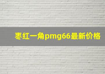 枣红一角pmg66最新价格