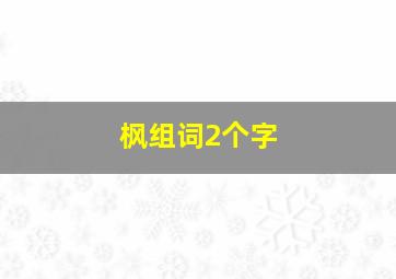 枫组词2个字